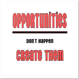 Opportunities don't happen you create them Posters and Art